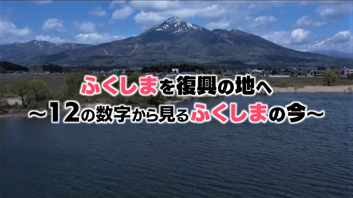 ふくしまを復興の地へ～１２の数字から見るふくしまの今～