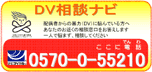 電話番号「0570-0-55210」にダイヤルすると、自動音声により、最寄りのＤＶ相談窓口が案内されます。